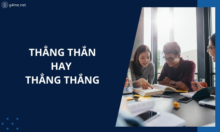 Thẳng Thắn Hay Thẳng Thắng? Cách Dùng Chuẩn Và Ví Dụ