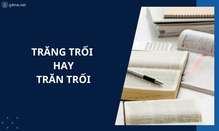 Trăng Trối Hay Trăn Trối? Sử Dụng Từ Nào Đúng Chính Tả