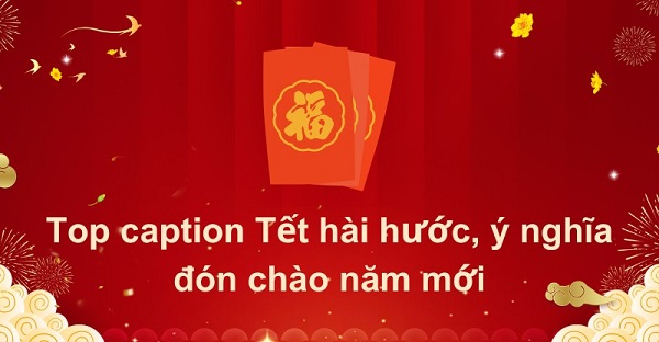 Caption tết ý nghĩa hay cho bạn bè, đồng nghiệp, gia đình
