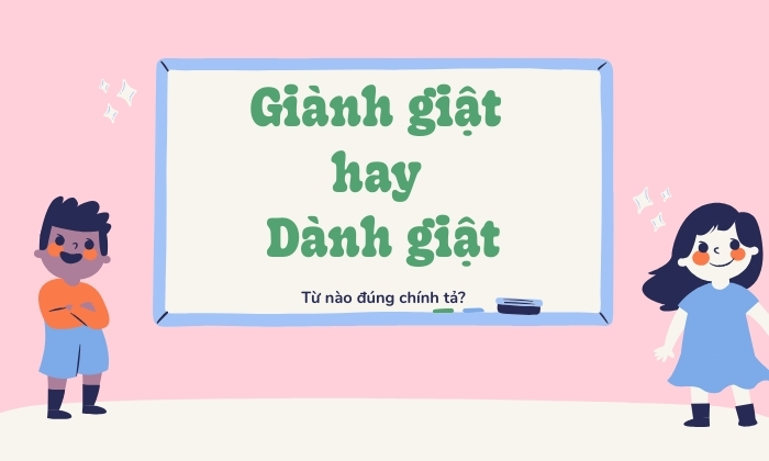 Giành giật và dành giật từ nào đúng chính tả? 