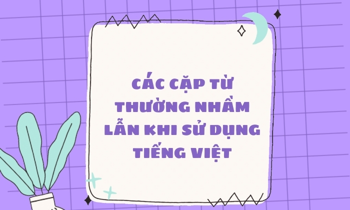 Một vài cặp từ dễ nhầm lẫn cần chú ý