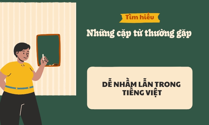 Phân biệt cặp từ dễ nhầm lẫn trong tiếng Việt 