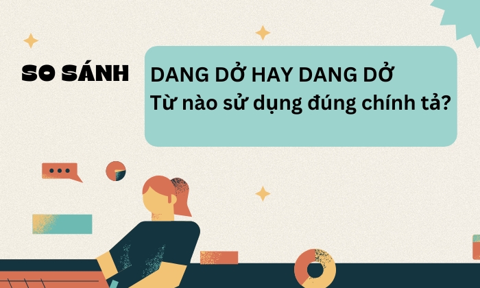 So sánh cách dùng đúng của từ dang dở hay giang dở 