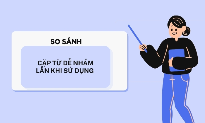 So sánh cặp từ phổ biến thường nhầm lẫn 