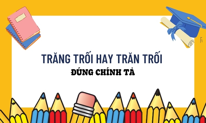 Trăng trối hay trăn trối từ nào đúng chính tả 